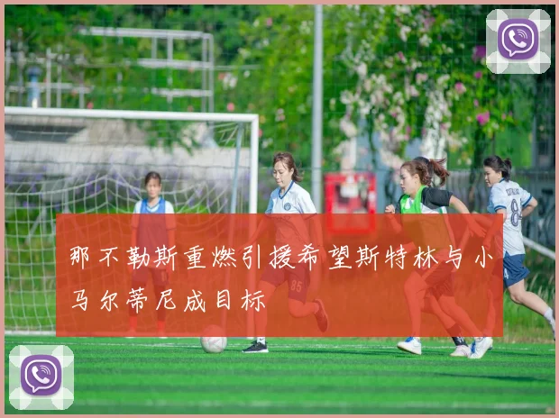 那不勒斯重燃引援希望斯特林与小马尔蒂尼成目标