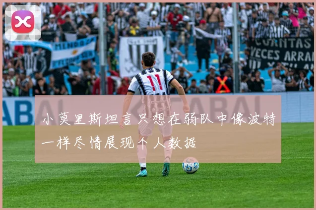 小莫里斯坦言只想在弱队中像波特一样尽情展现个人数据